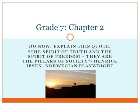 DO NOW: EXPLAIN THIS QUOTE. “THE SPIRIT OF TRUTH AND THE SPIRIT OF FREEDOM – THEY ARE THE PILLARS OF SOCIETY”- HENRICK IBSEN, NORWEGIAN PLAYWRIGHT Grade.