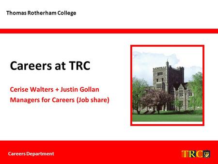 Careers Department Careers at TRC Thomas Rotherham College Cerise Walters + Justin Gollan Managers for Careers (Job share)