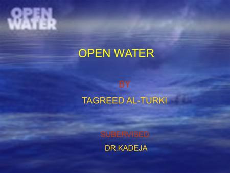 OPEN WATER BY TAGREED AL-TURKI SUBERVISED DR.KADEJA.