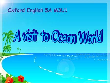 Oxford English 5A M3U1. ocean It is full of water. It is much bigger than seas. [ 'ə ʊʃ n ]