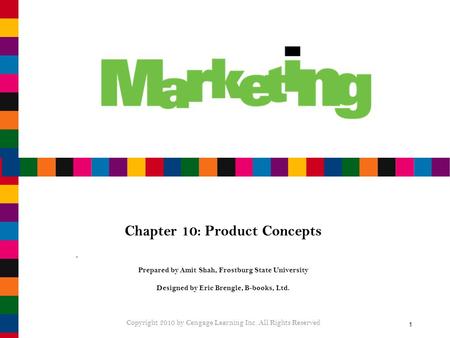 1 Chapter 10: Product Concepts Prepared by Amit Shah, Frostburg State University Designed by Eric Brengle, B-books, Ltd. Copyright 2010 by Cengage Learning.