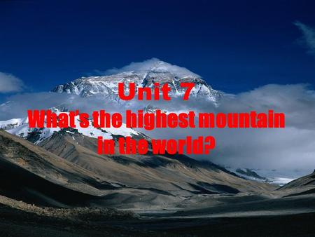 Unit 7 What’s the highest mountain in the world?.