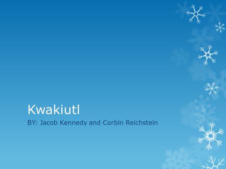 Kwakiutl BY: Jacob Kennedy and Corbin Reichstein.