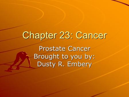 Chapter 23: Cancer Prostate Cancer Brought to you by: Dusty R. Embery.