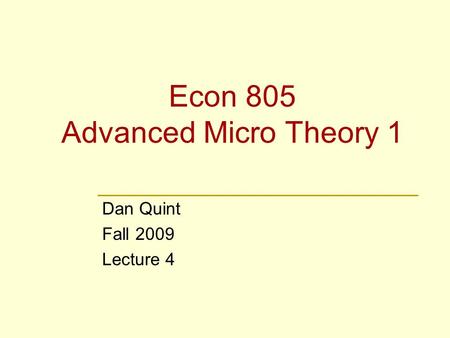 Econ 805 Advanced Micro Theory 1 Dan Quint Fall 2009 Lecture 4.