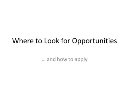 Where to Look for Opportunities … and how to apply.