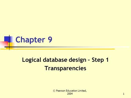 © Pearson Education Limited, 20041 Chapter 9 Logical database design – Step 1 Transparencies.