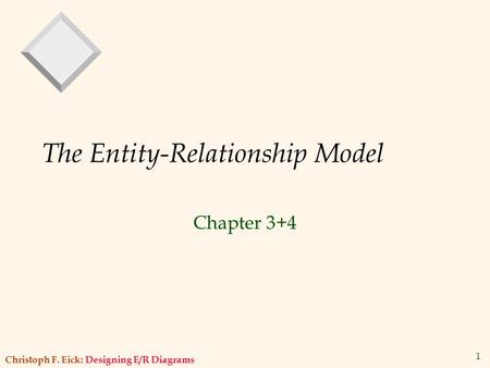 Christoph F. Eick: Designing E/R Diagrams 1 The Entity-Relationship Model Chapter 3+4.