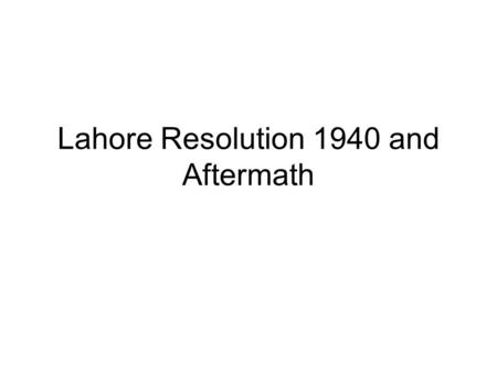 Lahore Resolution 1940 and Aftermath