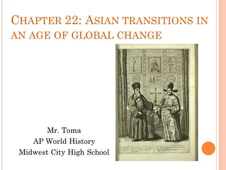 C HAPTER 22: A SIAN TRANSITIONS IN AN AGE OF GLOBAL CHANGE Mr. Toma AP World History Midwest City High School.