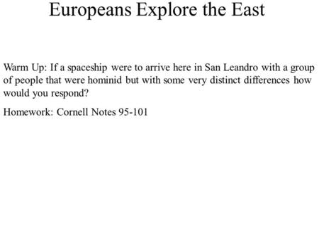 Europeans Explore the East Warm Up: If a spaceship were to arrive here in San Leandro with a group of people that were hominid but with some very distinct.