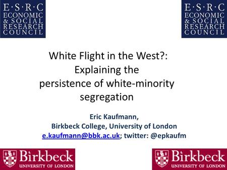 White Flight in the West?: Explaining the persistence of white-minority segregation Eric Kaufmann, Birkbeck College, University of London