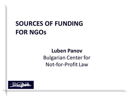 SOURCES OF FUNDING FOR NGOs Luben Panov Bulgarian Center for Not-for-Profit Law.