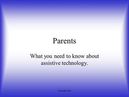 Lorinda Tait Parents What you need to know about assistive technology.