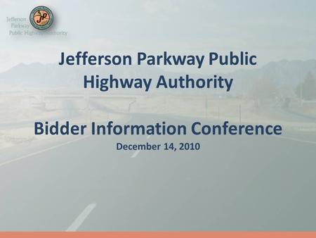 Jefferson Parkway Public Highway Authority Bidder Information Conference December 14, 2010.