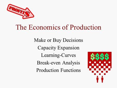 The Economics of Production Make or Buy Decisions Capacity Expansion Learning-Curves Break-even Analysis Production Functions.