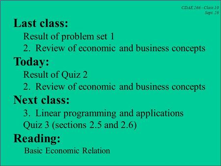 CDAE 266 - Class 10 Sept. 28 Last class: Result of problem set 1 2. Review of economic and business concepts Today: Result of Quiz 2 2. Review of economic.