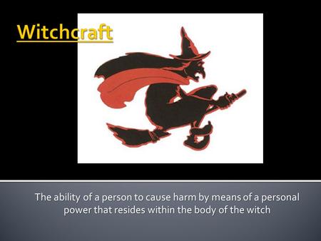 The ability of a person to cause harm by means of a personal power that resides within the body of the witch.