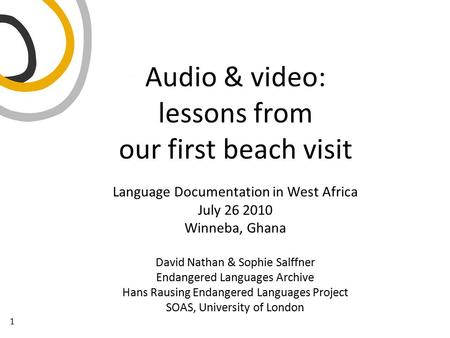 1 Language Documentation in West Africa July 26 2010 Winneba, Ghana David Nathan & Sophie Salffner Endangered Languages Archive Hans Rausing Endangered.