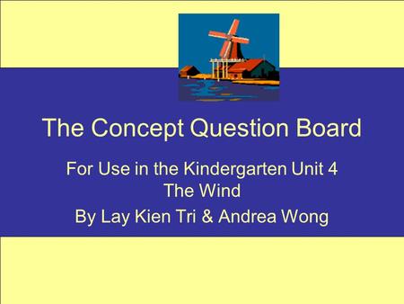 The Concept Question Board For Use in the Kindergarten Unit 4 The Wind By Lay Kien Tri & Andrea Wong.