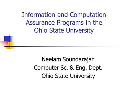 Information and Computation Assurance Programs in the Ohio State University Neelam Soundarajan Computer Sc. & Eng. Dept. Ohio State University.