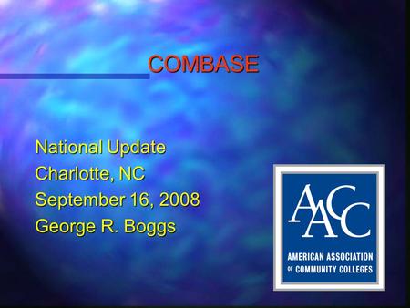 COMBASE National Update Charlotte, NC September 16, 2008 George R. Boggs.