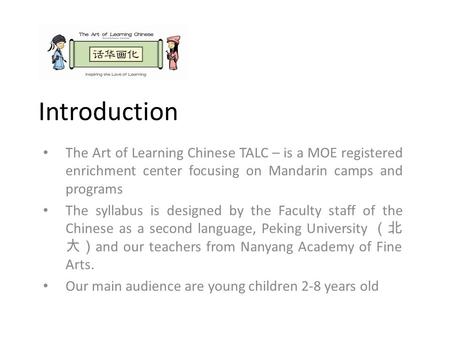 Introduction The Art of Learning Chinese TALC – is a MOE registered enrichment center focusing on Mandarin camps and programs The syllabus is designed.