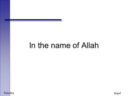 Robotics Sharif In the name of Allah. Robotics Sharif Introduction to Robotics o Leila Sharif o o Lecture #3: The.