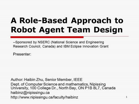 1 A Role-Based Approach to Robot Agent Team Design Author: Haibin Zhu, Senior Member, IEEE Dept. of Computer Science and mathematics, Nipissing University,