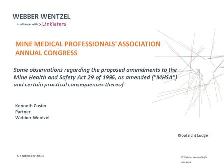 © Webber Wentzel 2014 5 September 2014 8069464 Kenneth Coster Partner Webber Wentzel MINE MEDICAL PROFESSIONALS' ASSOCIATION ANNUAL CONGRESS Some observations.