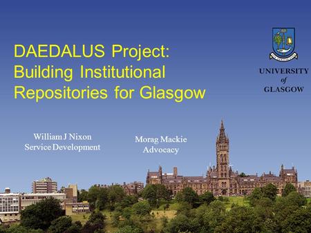 DAEDALUS Project: Building Institutional Repositories for Glasgow William J Nixon Service Development Morag Mackie Advocacy.