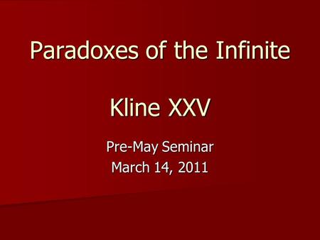 Paradoxes of the Infinite Kline XXV Pre-May Seminar March 14, 2011.