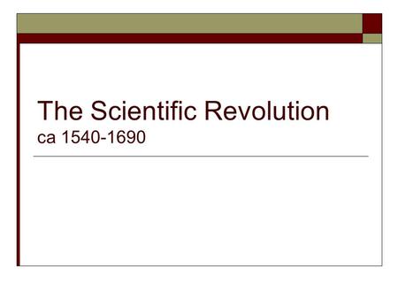 The Scientific Revolution ca 1540-1690. Essential Questions  How is the Scientific Revolution a change in both science and thought?  What are the causes.