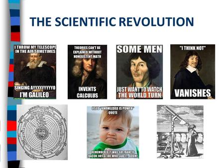 THE SCIENTIFIC REVOLUTION. ■ It is the beginning of a great intellectual transformation that leads to the modern world ■ Concurrent with other major events.