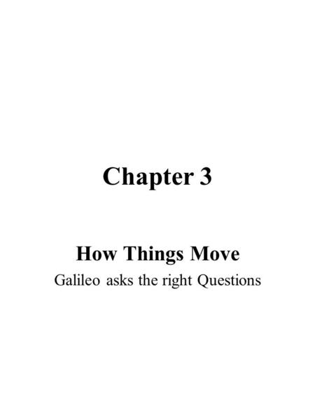 How Things Move Galileo asks the right Questions