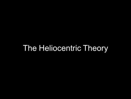 The Heliocentric Theory. Background: Geocentric Theory Geocentric Theory: that the earth is the center of the solar system (and universe) Geocentric theory.