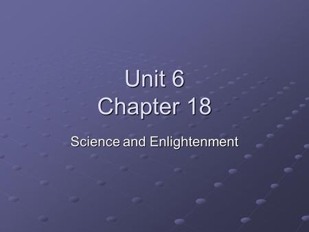 Unit 6 Chapter 18 Science and Enlightenment. The Protestant Reformation Gave Way to Other Revolutions *Science*Enlightenment.