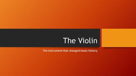 The Violin The instrument that changed music history.