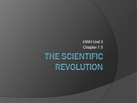 HWH Unit 3 Chapter 1.5. A New World-View  Connections to the Renaissance and the Reformation A re-examination of ancient texts Skepticism toward old.