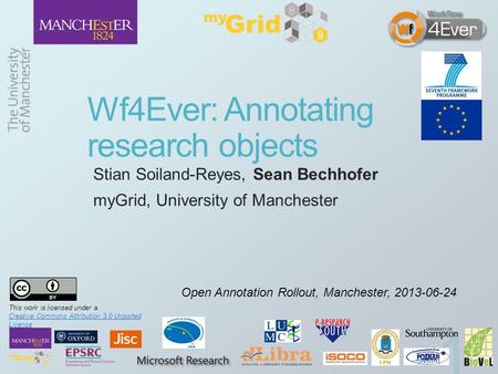 Wf4Ever: Annotating research objects Stian Soiland-Reyes, Sean Bechhofer myGrid, University of Manchester Open Annotation Rollout, Manchester, 2013-06-24.