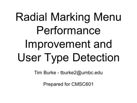 Radial Marking Menu Performance Improvement and User Type Detection Tim Burke - Prepared for CMSC601.