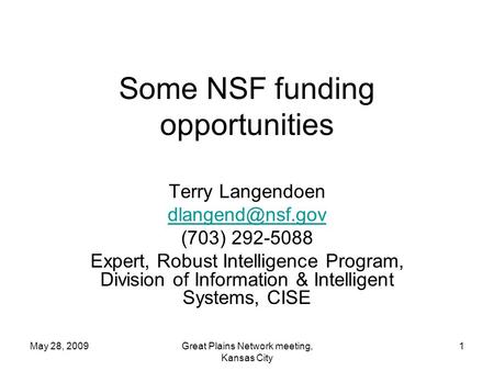 May 28, 2009Great Plains Network meeting, Kansas City 1 Some NSF funding opportunities Terry Langendoen (703) 292-5088 Expert, Robust.