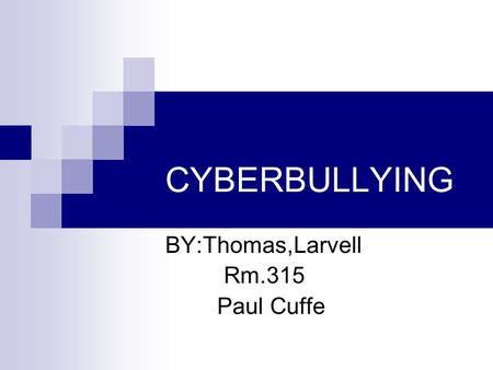 CYBERBULLYING BY:Thomas,Larvell Rm.315 Paul Cuffe.