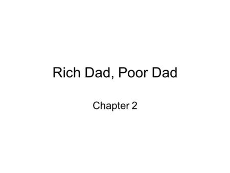 Rich Dad, Poor Dad Chapter 2. Lesson One:The Rich Don’t Work For Money Chapter 2 of Rich Dad, Poor Dad starts off with Robert having a real father who.