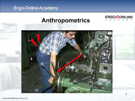 Ergo-Online Academy Copyright 2008 Ergo-Online, LLC 1 Anthropometrics.