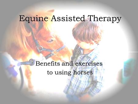 Equine Assisted Therapy Benefits and exercises to using horses.