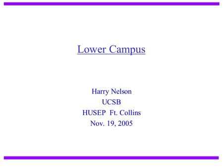 Harry Nelson UCSB HUSEP Ft. Collins Nov. 19, 2005 Lower Campus.