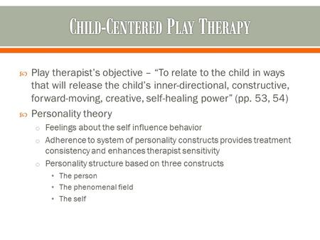  Play therapist’s objective – “To relate to the child in ways that will release the child’s inner-directional, constructive, forward-moving, creative,