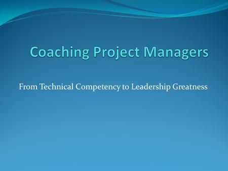 From Technical Competency to Leadership Greatness.