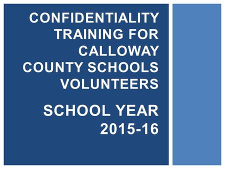 CONFIDENTIALITY TRAINING FOR CALLOWAY COUNTY SCHOOLS VOLUNTEERS SCHOOL YEAR 2015-16.